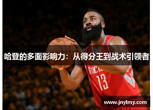 哈登的多面影响力：从得分王到战术引领者