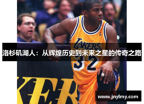 洛杉矶湖人：从辉煌历史到未来之星的传奇之路
