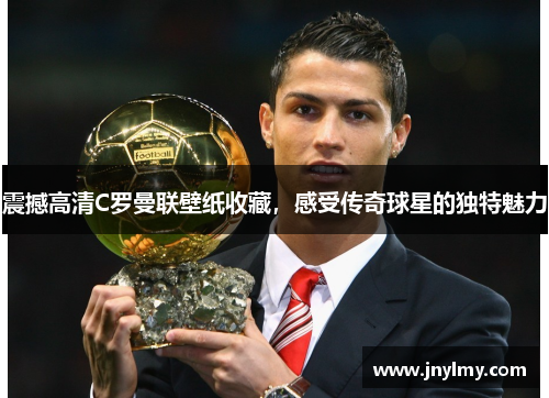 震撼高清C罗曼联壁纸收藏，感受传奇球星的独特魅力