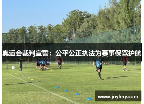 奥运会裁判宣誓：公平公正执法为赛事保驾护航