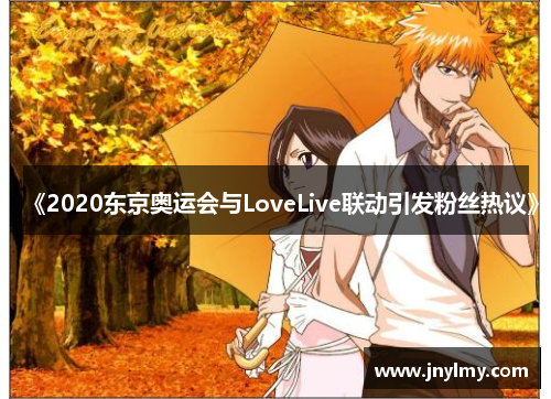 《2020东京奥运会与LoveLive联动引发粉丝热议》