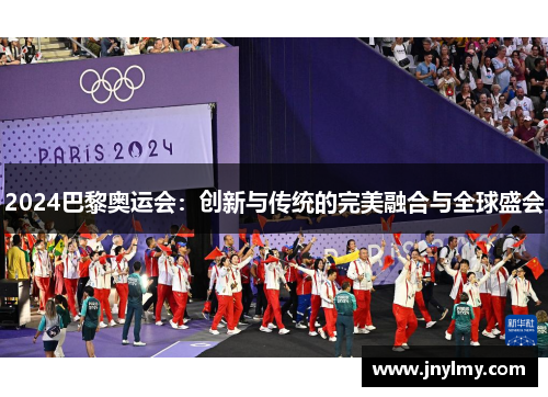2024巴黎奥运会：创新与传统的完美融合与全球盛会