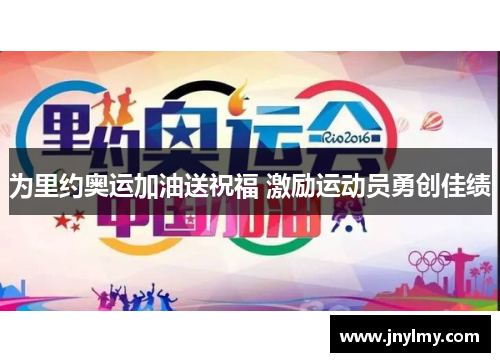 为里约奥运加油送祝福 激励运动员勇创佳绩