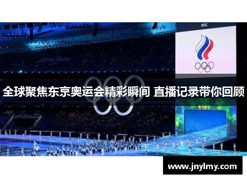 全球聚焦东京奥运会精彩瞬间 直播记录带你回顾