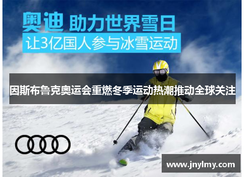 因斯布鲁克奥运会重燃冬季运动热潮推动全球关注